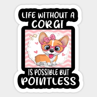 Life Without A Corgi Is Possible But Pointless (45) Sticker